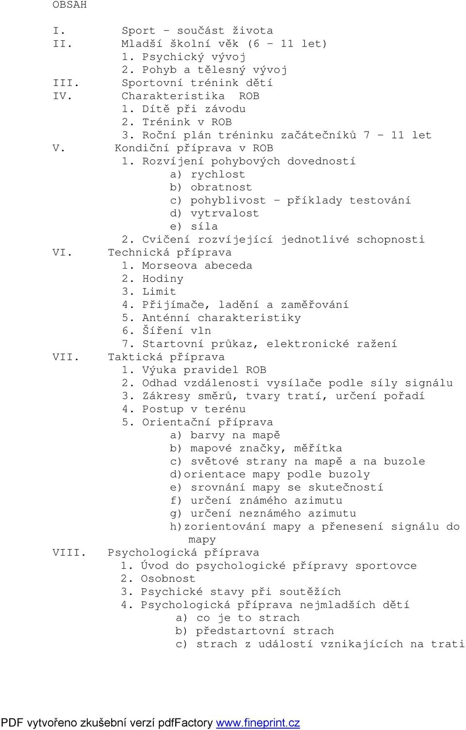 Cvičení rozvíjející jednotlivé schopnosti VI. VII. VIII. Technická příprava 1. Morseova abeceda 2. Hodiny 3. Limit 4. Přijímače, ladění a zaměřování 5. Anténní charakteristiky 6. Šíření vln 7.