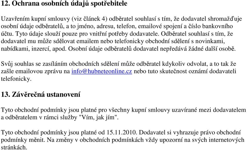 Odběratel souhlasí s tím, že dodavatel mu může sdělovat emailem nebo telefonicky obchodní sdělení s novinkami, nabídkami, inzercí, apod. Osobní údaje odběratelů dodavatel nepředává žádné další osobě.