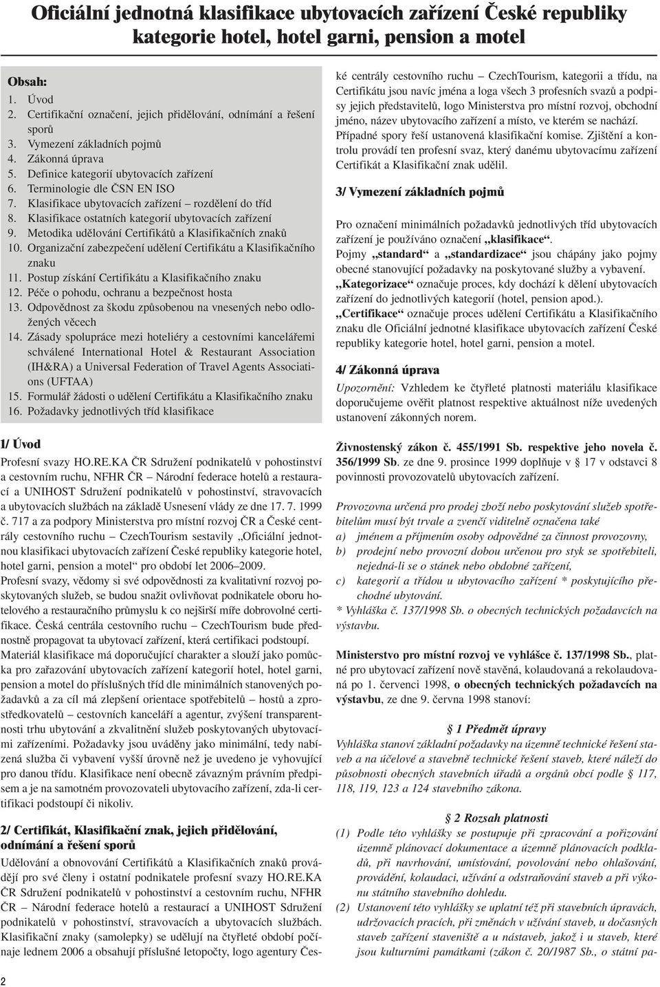 Klasifikace ubytovacích zafiízení rozdûlení do tfiíd 8. Klasifikace ostatních kategorií ubytovacích zafiízení 9. Metodika udûlování CertifikátÛ a Klasifikaãních znakû 10.