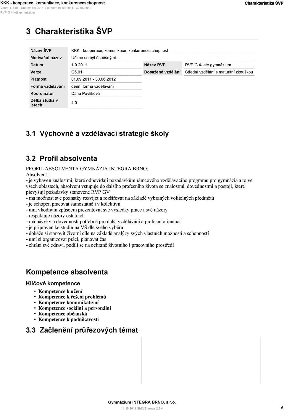 212 Forma vzdělávání Koordinátor Délka studia v letech: denní forma vzdělávání Dana Pavlíková 4. 3.1 Výchovné a vzdělávací strategie školy 3.