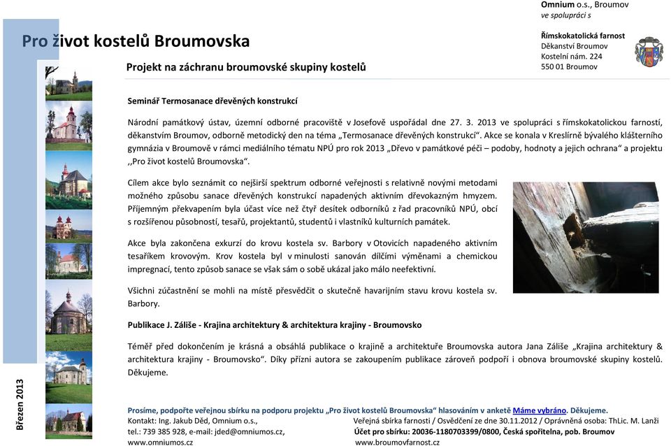 Akce se konala v Kreslírně bývalého klášterního gymnázia v Broumově v rámci mediálního tématu NPÚ pro rok 2013 Dřevo v památkové péči podoby, hodnoty a jejich ochrana a projektu,,.