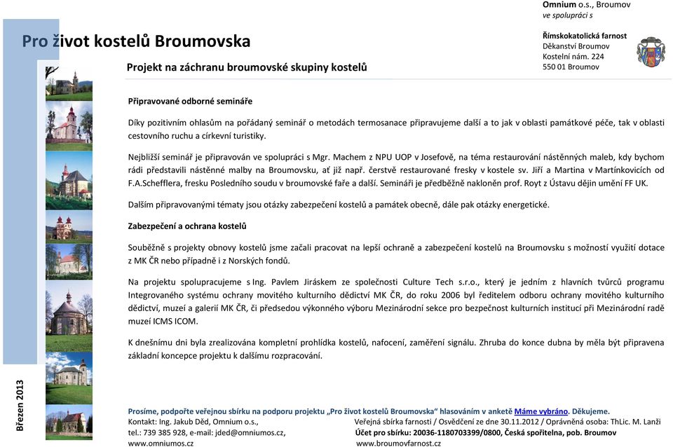 čerstvě restaurované fresky v kostele sv. Jiří a Martina v Martínkovicích od F.A.Schefflera, fresku Posledního soudu v broumovské faře a další. Semináři je předběžně nakloněn prof.