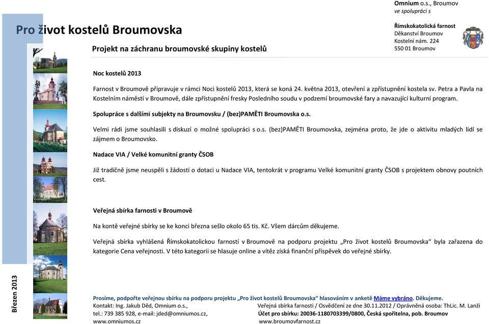 Spolupráce s dalšími subjekty na Broumovsku / (bez)paměti Broumovska o.s. Velmi rádi jsme souhlasili s diskuzí o možné spolupráci s o.s. (bez)paměti Broumovska, zejména proto, že jde o aktivitu mladých lidí se zájmem o Broumovsko.