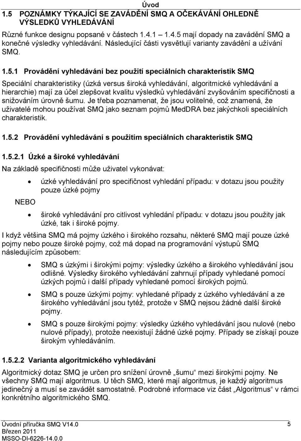 1 Provádění vyhledávání bez použití speciálních charakteristik SMQ Speciální charakteristiky (úzká versus široká vyhledávání, algoritmické vyhledávání a hierarchie) mají za účel zlepšovat kvalitu