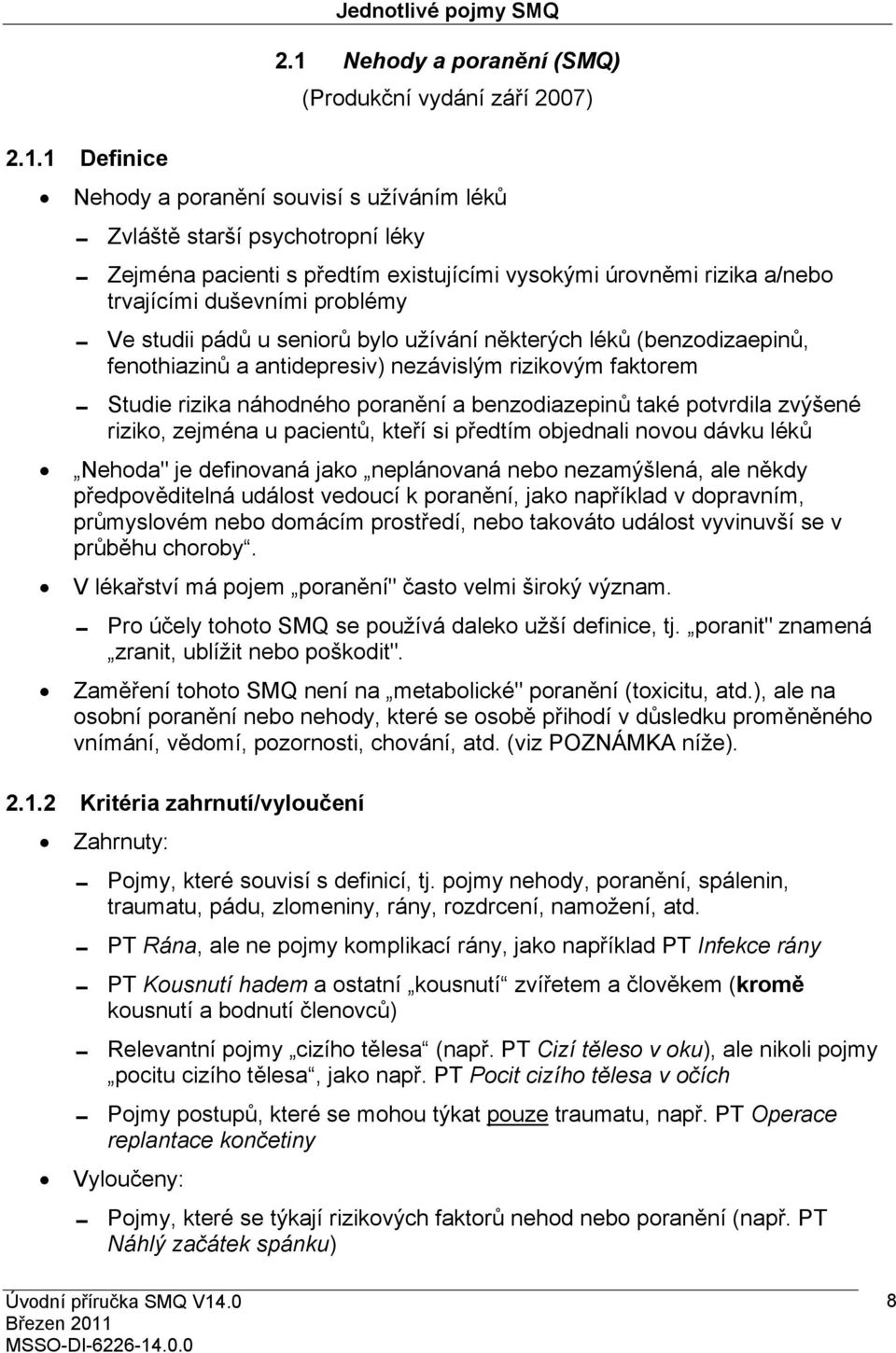 a/nebo trvajícími duševními problémy 0 Ve studii pádů u seniorů bylo užívání některých léků (benzodizaepinů, fenothiazinů a antidepresiv) nezávislým rizikovým faktorem 0 Studie rizika náhodného