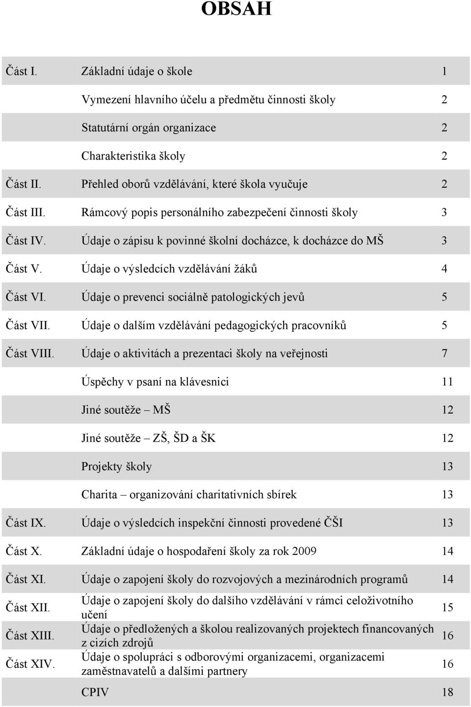 Údaje o výsledcích vzdělávání žáků 4 Část VI. Údaje o prevenci sociálně patologických jevů 5 Část VII. Údaje o dalším vzdělávání pedagogických pracovníků 5 Část VIII.