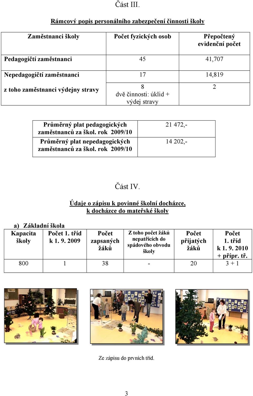 toho zaměstnanci výdejny stravy 17 14,819 8 dvě činnosti: úklid + výdej stravy 2 Průměrný plat pedagogických zaměstnanců za škol.