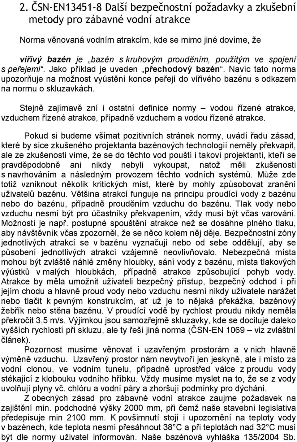 Stejně zajímavě zní i ostatní definice normy vodou řízené atrakce, vzduchem řízené atrakce, případně vzduchem a vodou řízené atrakce.