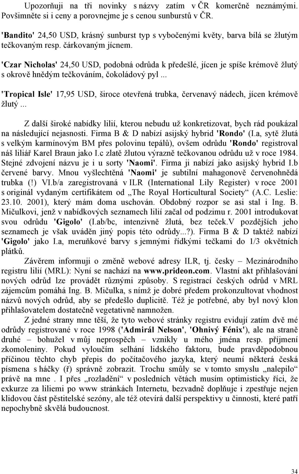 'Czar Nicholas' 24,50 USD, podobná odrůda k předešlé, jícen je spíše krémově žlutý s okrově hnědým tečkováním, čokoládový pyl.