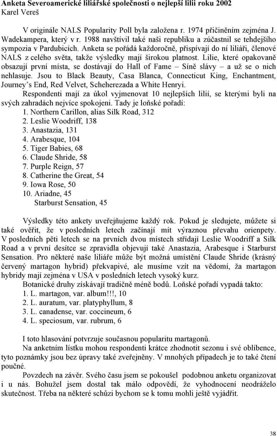 Anketa se pořádá každoročně, přispívají do ní liliáři, členové NALS z celého světa, takže výsledky mají širokou platnost.