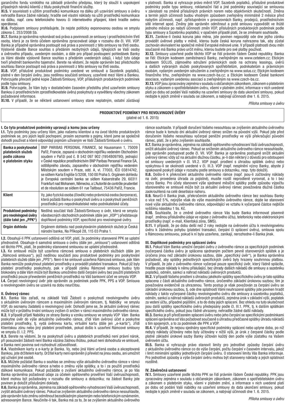 cenu telefonického hovoru či internetového připojení, které hradíte svému operátorovi. XI.6. Podpisem smlouvy prohlašujete, že nejste politicky exponovanou osobou ve smyslu zákona č. 253/2008 Sb. XI.7.