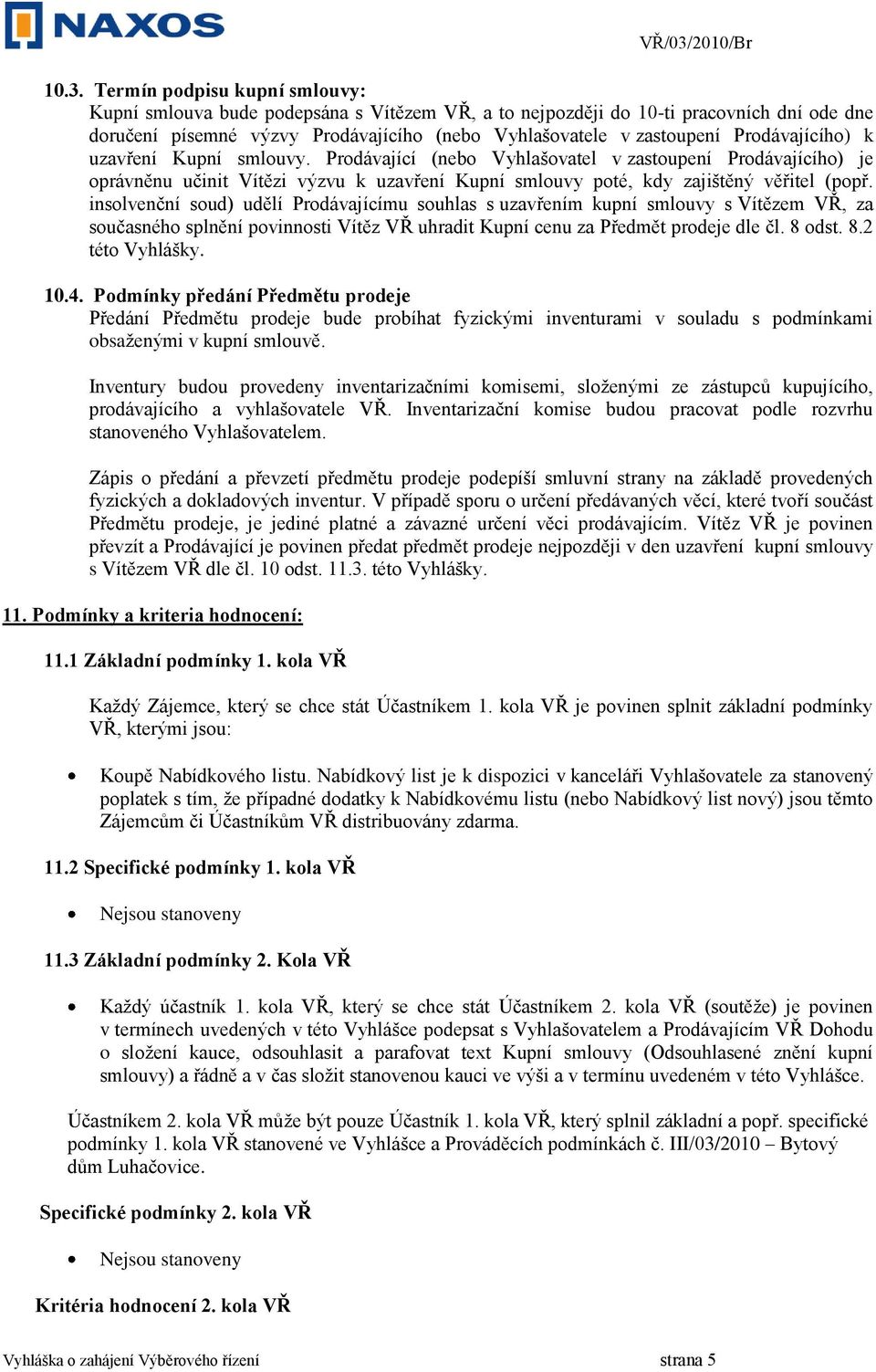 insolvenční soud) udělí Prodávajícímu souhlas s uzavřením kupní smlouvy s Vítězem VŘ, za současného splnění povinnosti Vítěz VŘ uhradit Kupní cenu za Předmět prodeje dle čl. 8 odst. 8.2 této Vyhlášky.