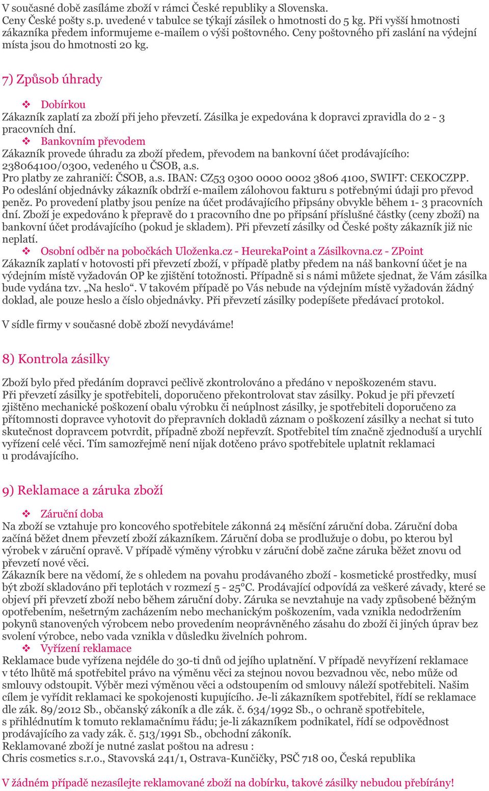 7) Způsob úhrady Dobírkou Zákazník zaplatí za zboží při jeho převzetí. Zásilka je expedována k dopravci zpravidla do 2-3 pracovních dní.