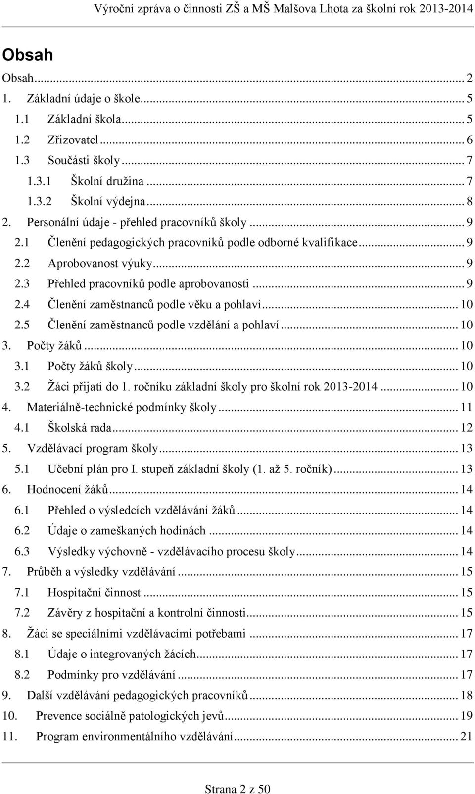 .. 10 2.5 Členění zaměstnanců podle vzdělání a pohlaví... 10 3. Počty žáků... 10 3.1 Počty žáků školy... 10 3.2 Žáci přijatí do 1. ročníku základní školy pro školní rok 2013-2014... 10 4.