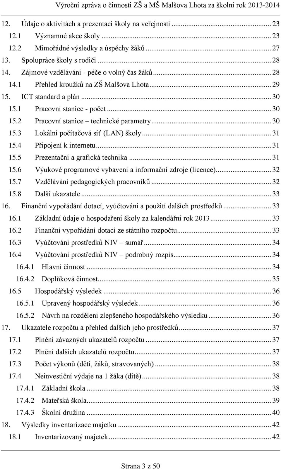 .. 30 15.3 Lokální počítačová síť (LAN) školy... 31 15.4 Připojení k internetu... 31 15.5 Prezentační a grafická technika... 31 15.6 Výukové programové vybavení a informační zdroje (licence)... 32 15.