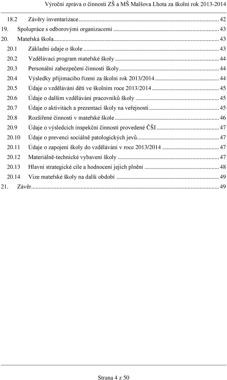 6 Údaje o dalším vzdělávání pracovníků školy... 45 20.7 Údaje o aktivitách a prezentaci školy na veřejnosti... 45 20.8 Rozšířené činnosti v mateřské škole... 46 20.