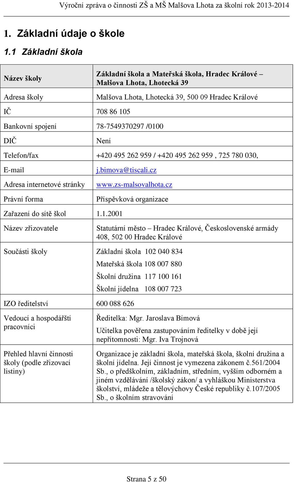 78-7549370297 /0100 DIČ Není Telefon/fax +420 495 262 959 / +420 495 262 959, 725 780 030, E-mail Adresa internetové stránky Právní forma j.bimova@tiscali.cz www.zs-malsovalhota.