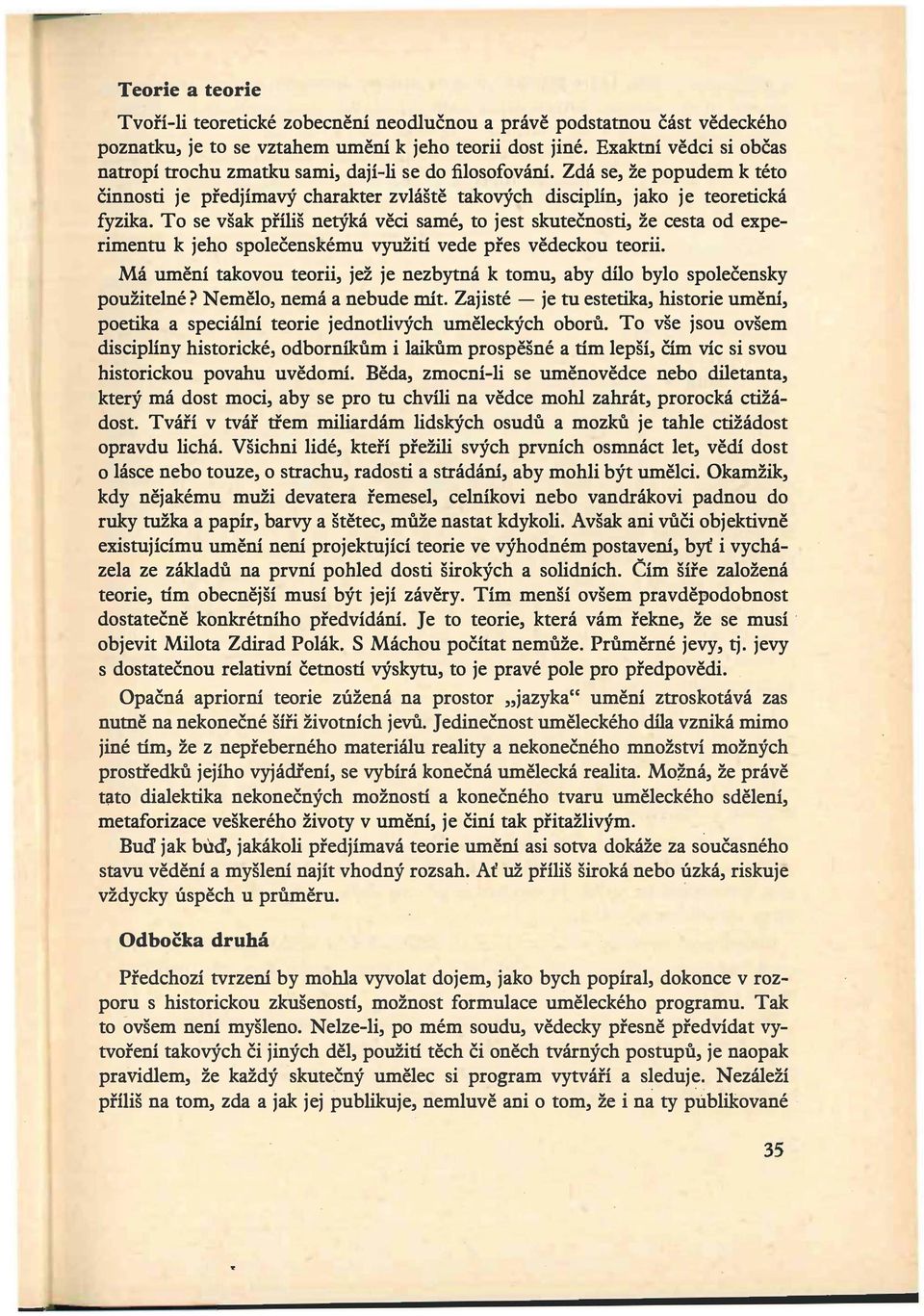 To se však příliš netýká věci samé, to jest skutečnosti, že cesta od experimentu k jeho společenskému využití vede přes vědeckou teorii.