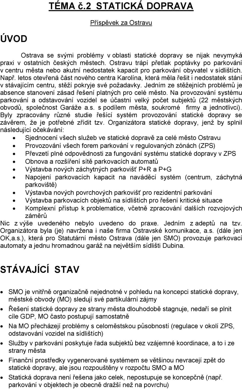 letos otevřená část nového centra Karolína, která měla řešit i nedostatek stání v stávajícím centru, stěží pokryje své požadavky.