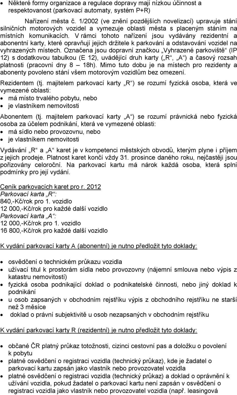 V rámci tohoto nařízení jsou vydávány rezidentní a abonentní karty, které opravňují jejich držitele k parkování a odstavování vozidel na vyhrazených místech.