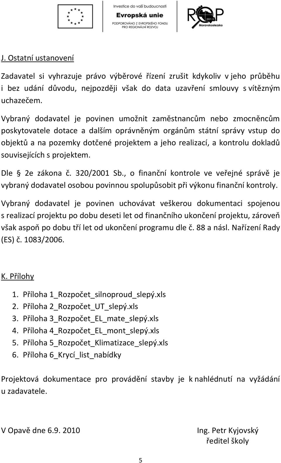 kontrolu dokladů souvisejících s projektem. Dle 2e zákona č. 320/2001 Sb., o finanční kontrole ve veřejné správě je vybraný dodavatel osobou povinnou spolupůsobit při výkonu finanční kontroly.