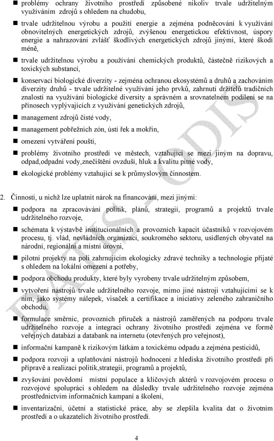 používání chemických produktů, částečně rizikových a toxických substancí, konservaci biologické diverzity - zejména ochranou ekosystémů a druhů a zachováním diverzity druhů - trvale udržitelné