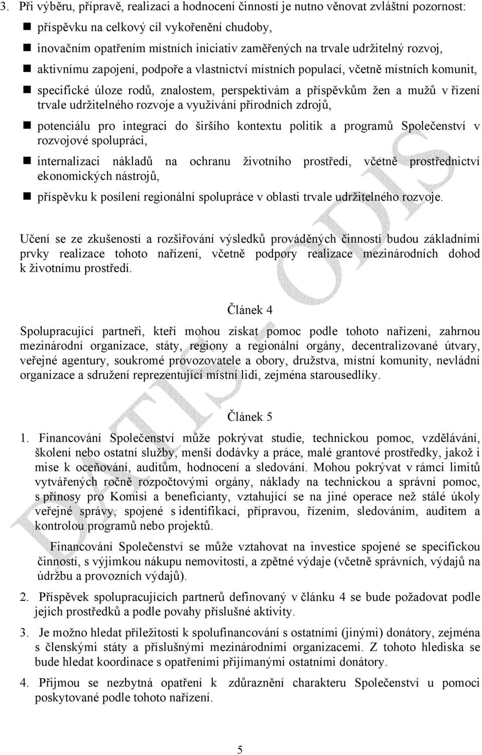 udržitelného rozvoje a využívání přírodních zdrojů, potenciálu pro integraci do širšího kontextu politik a programů Společenství v rozvojové spolupráci, internalizaci nákladů na ochranu životního