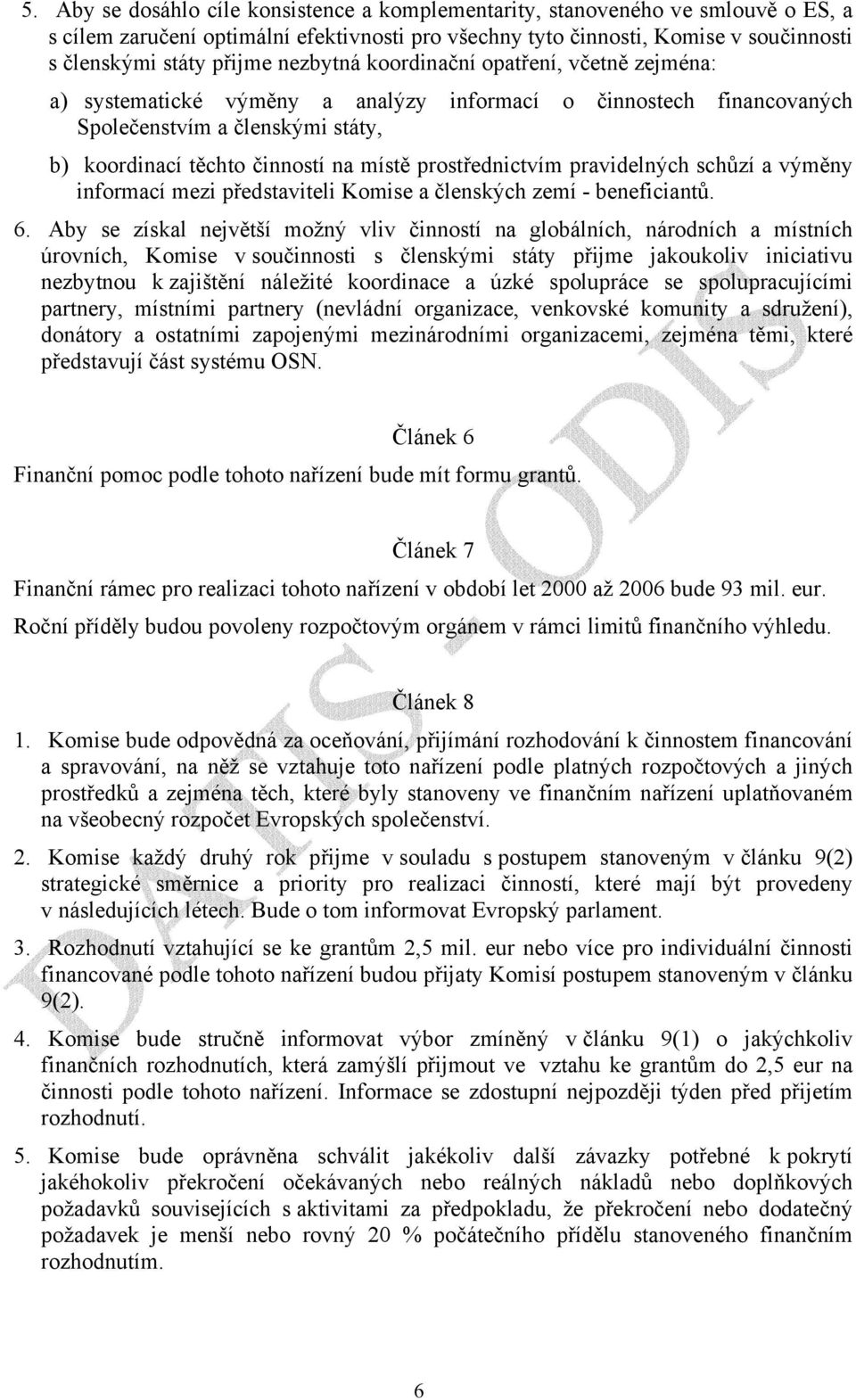 prostřednictvím pravidelných schůzí a výměny informací mezi představiteli Komise a členských zemí - beneficiantů. 6.