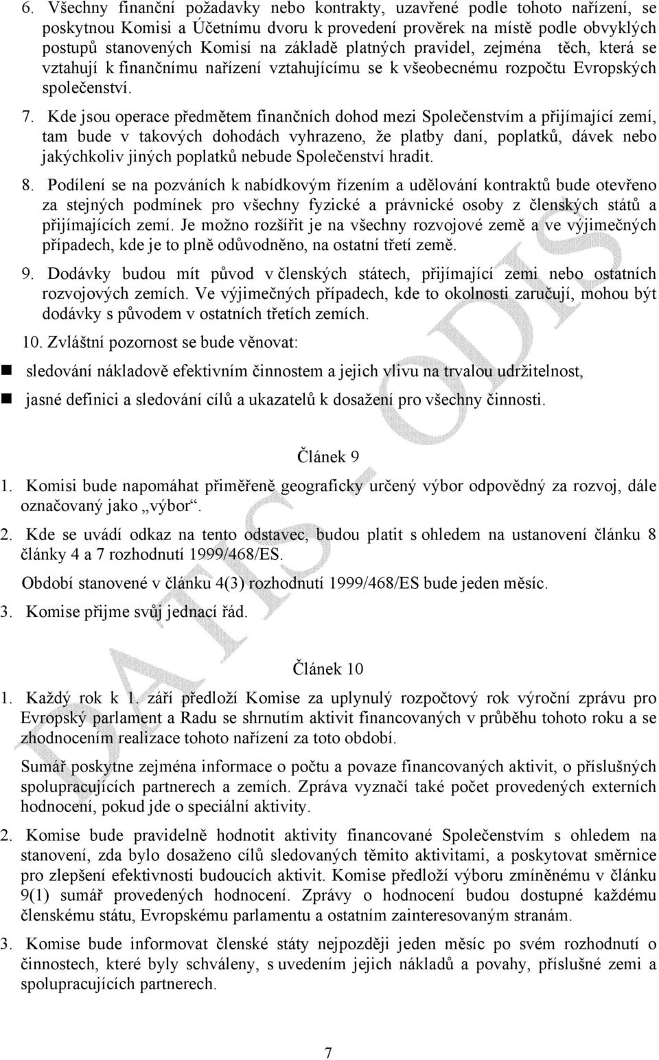 Kde jsou operace předmětem finančních dohod mezi Společenstvím a přijímající zemí, tam bude v takových dohodách vyhrazeno, že platby daní, poplatků, dávek nebo jakýchkoliv jiných poplatků nebude