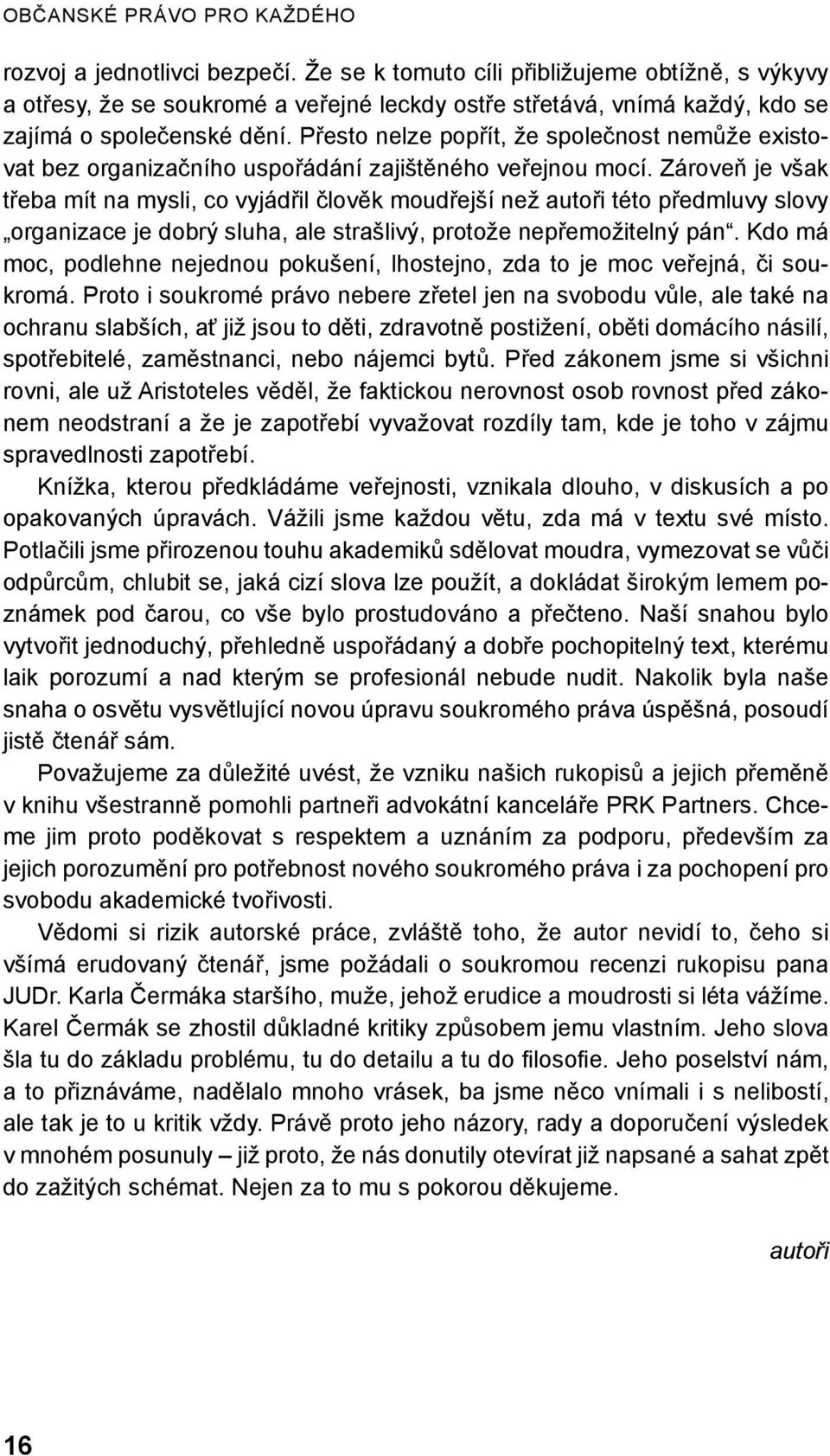 Přesto nelze popřít, že společnost nemůže existovat bez organizačního uspořádání zajištěného veřejnou mocí.