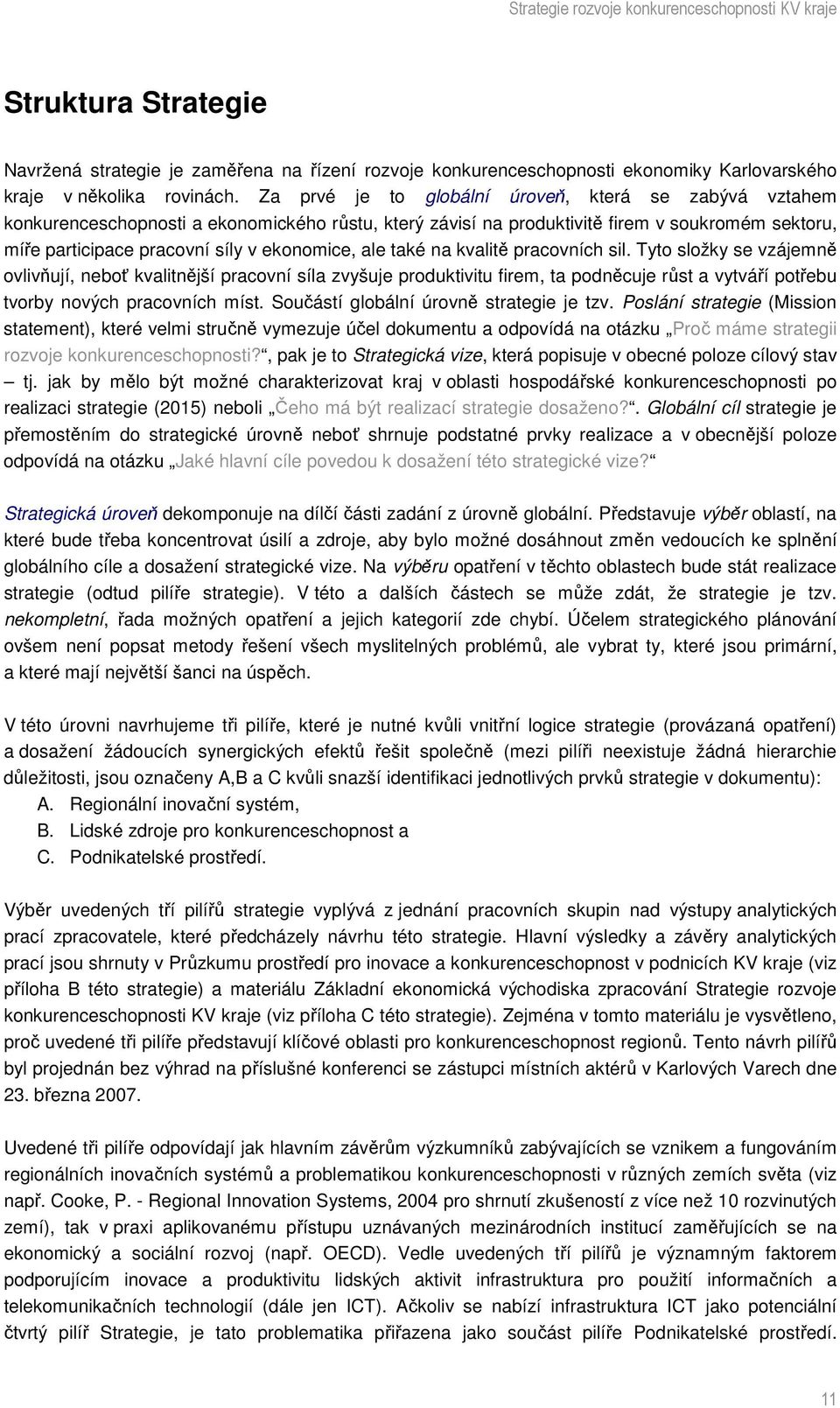 ale také na kvalitě pracovních sil. Tyto složky se vzájemně ovlivňují, neboť kvalitnější pracovní síla zvyšuje produktivitu firem, ta podněcuje růst a vytváří potřebu tvorby nových pracovních míst.