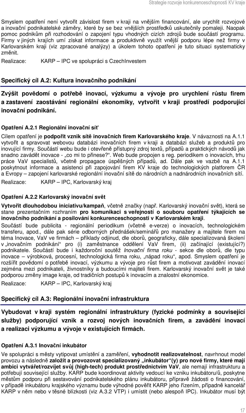 Firmy v jiných krajích umí získat informace a produktivně využít vnější podporu lépe než firmy v Karlovarském kraji (viz zpracované analýzy) a úkolem tohoto opatření je tuto situaci systematicky