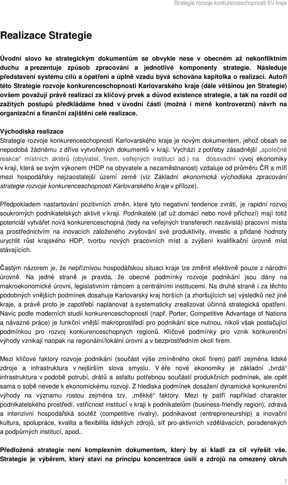 Autoři této Strategie rozvoje konkurenceschopnosti Karlovarského kraje (dále většinou jen Strategie) ovšem považují právě realizaci za klíčový prvek a důvod existence strategie, a tak na rozdíl od