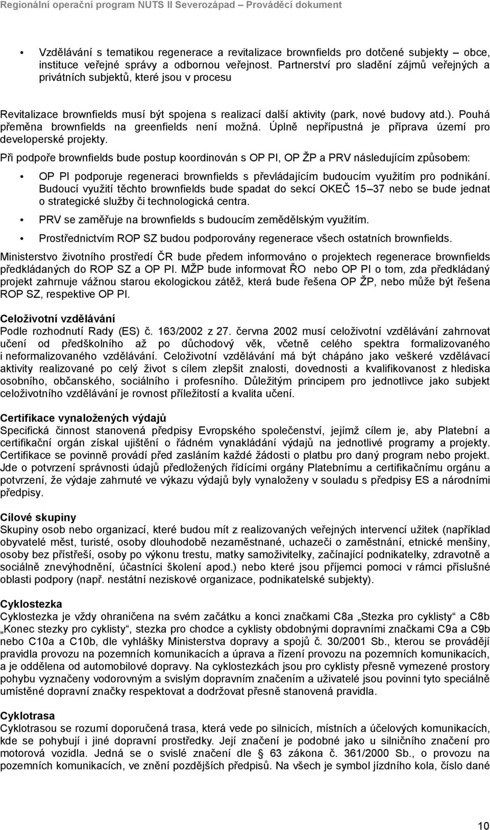 Pouhá přeměna brownfields na greenfields není možná. Úplně nepřípustná je příprava území pro developerské projekty.