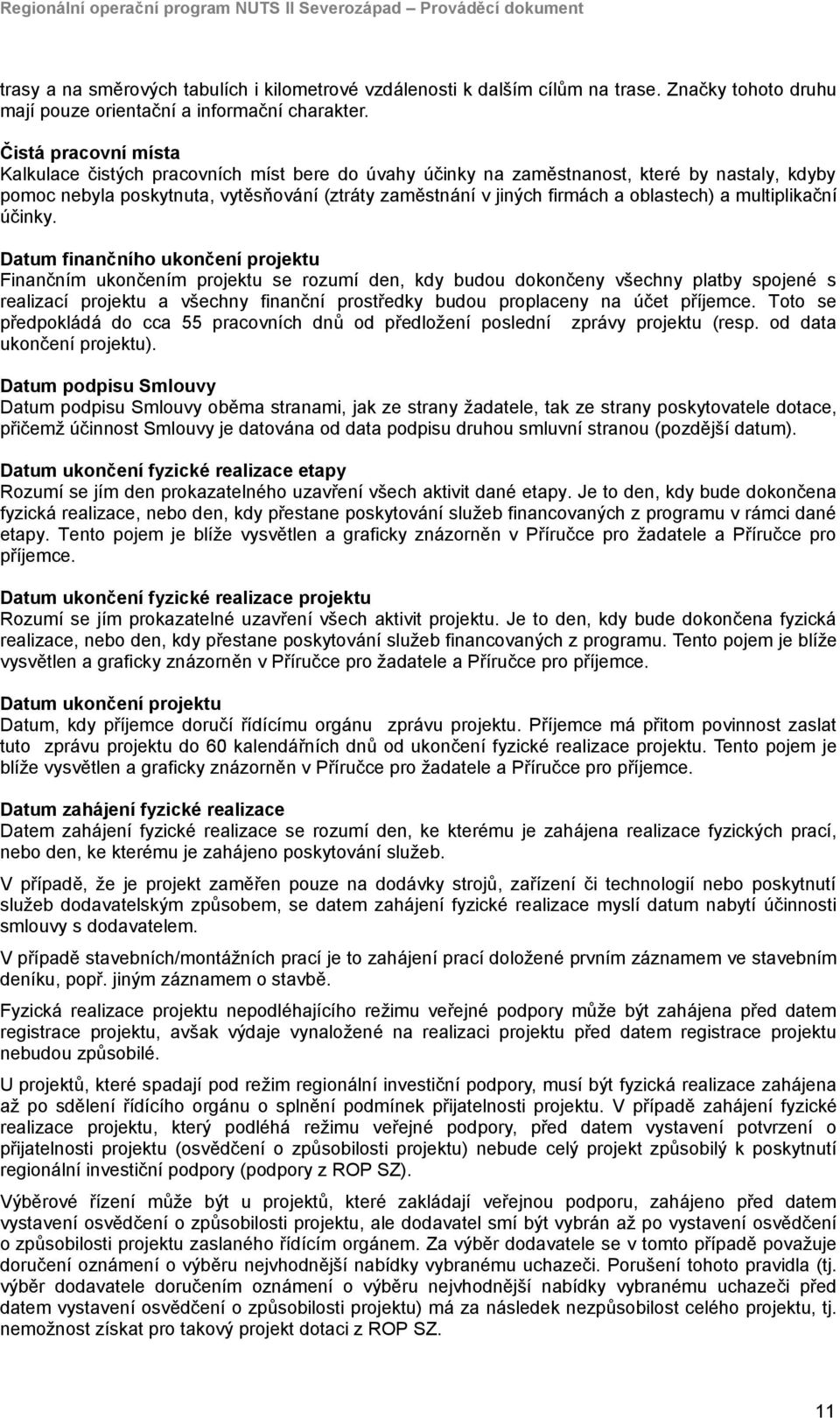 Čistá pracovní místa Kalkulace čistých pracovních míst bere do úvahy účinky na zaměstnanost, které by nastaly, kdyby pomoc nebyla poskytnuta, vytěsňování (ztráty zaměstnání v jiných firmách a