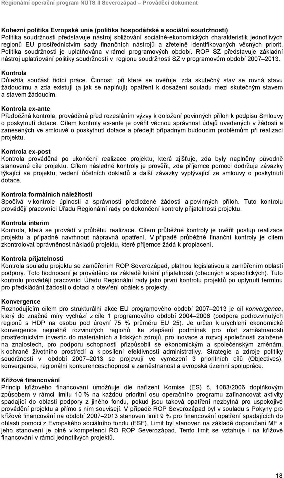 Politika soudržnosti je uplatňována v rámci programových období. ROP SZ představuje základní nástroj uplatňování politiky soudržnosti v regionu soudržnosti SZ v programovém období 2007 2013.