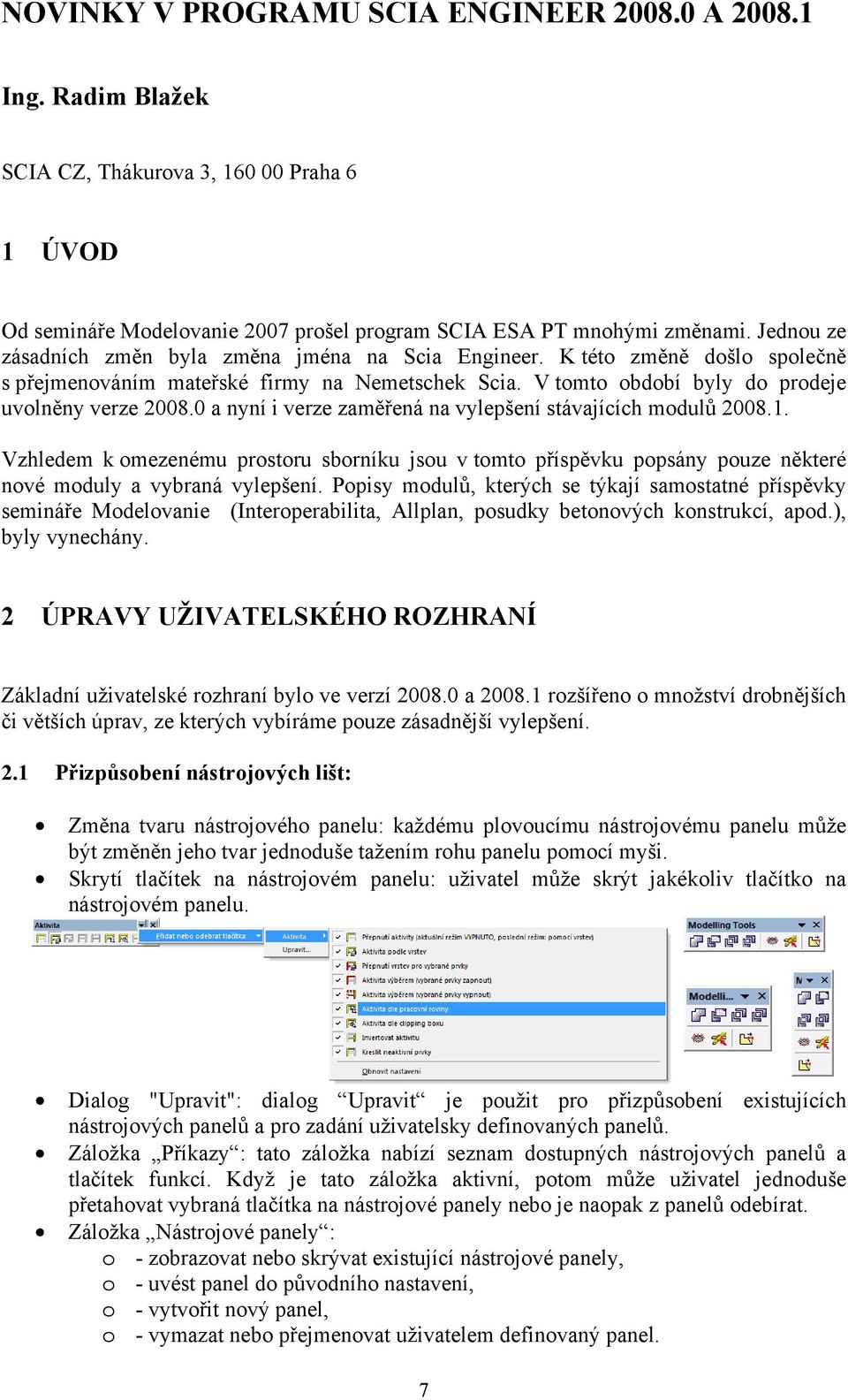 0 a nyní i verze zaměřená na vylepšení stávajících modulů 2008.1. Vzhledem k omezenému prostoru sborníku jsou v tomto příspěvku popsány pouze některé nové moduly a vybraná vylepšení.