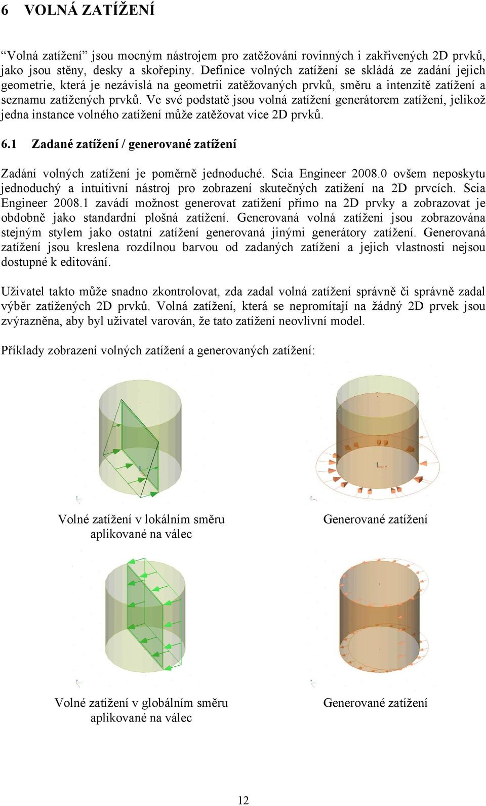 Ve své podstatě jsou volná zatížení generátorem zatížení, jelikož jedna instance volného zatížení může zatěžovat více 2D prvků. 6.