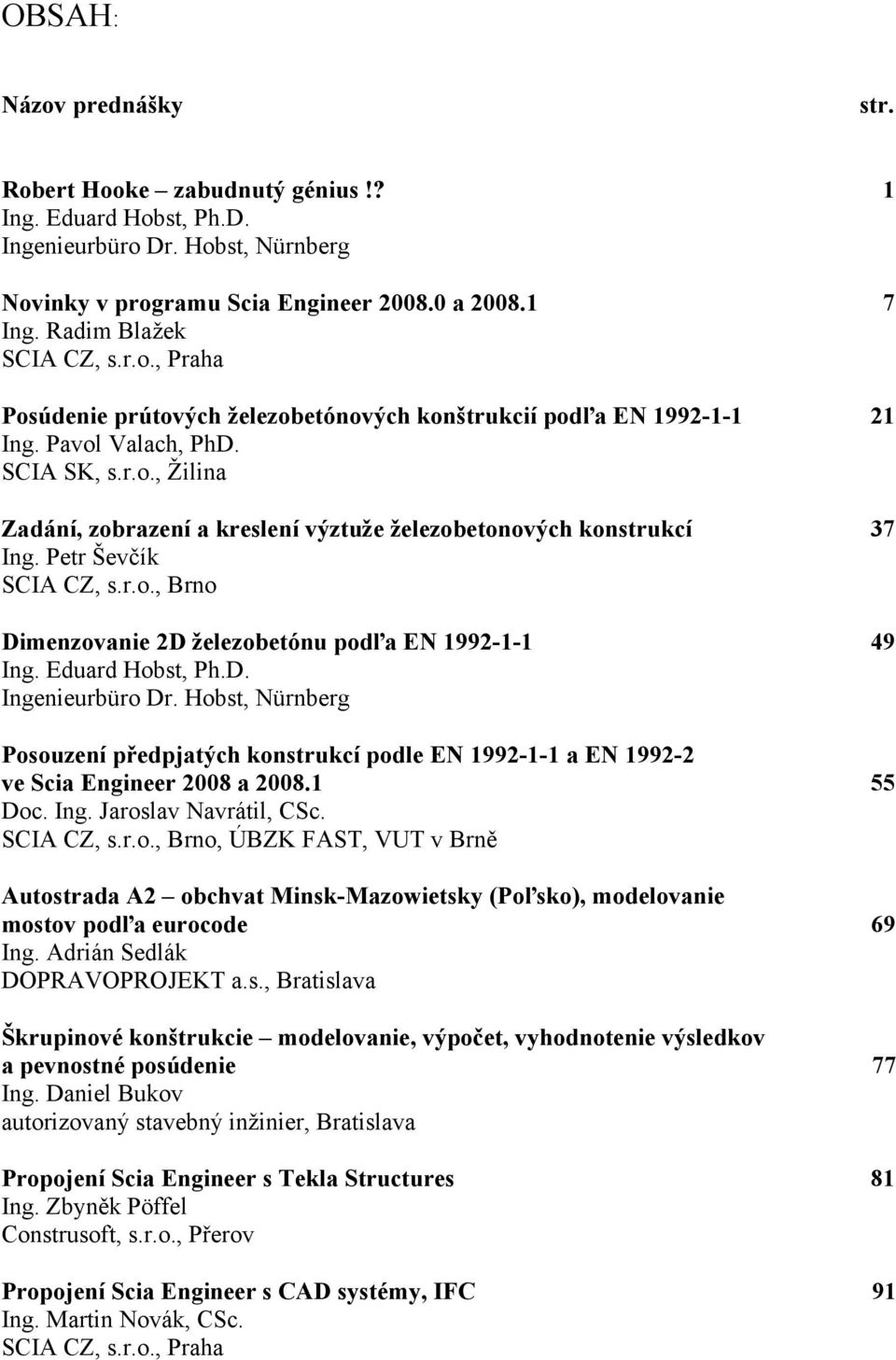 Petr Ševčík SCIA CZ, s.r.o., Brno Dimenzovanie 2D železobetónu podľa EN 1992-1-1 49 Ing. Eduard Hobst, Ph.D. Ingenieurbüro Dr.
