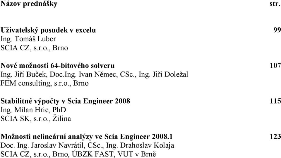 Milan Hric, PhD. SCIA SK, s.r.o., Žilina Možnosti nelineární analýzy ve Scia Engineer 2008.1 123 Doc. Ing.