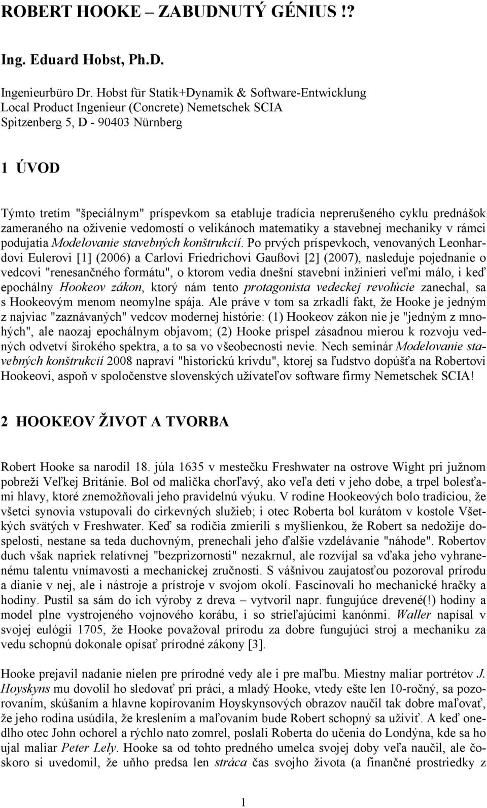 neprerušeného cyklu prednášok zameraného na oživenie vedomostí o velikánoch matematiky a stavebnej mechaniky v rámci podujatia Modelovanie stavebných konštrukcií.