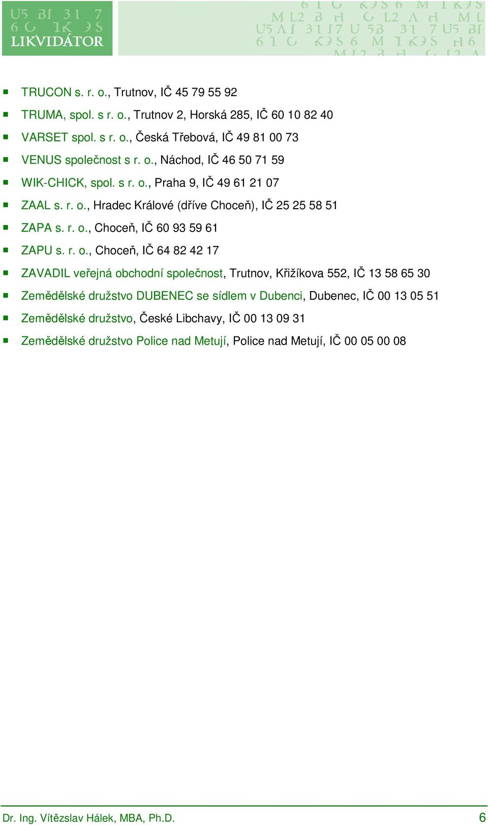 r. o., Choceň, IČ 64 82 42 17 ZAVADIL veřejná obchodní společnost, Trutnov, Křižíkova 552, IČ 13 58 65 30 Zemědělské družstvo DUBENEC se sídlem v Dubenci, Dubenec, IČ 00 13 05