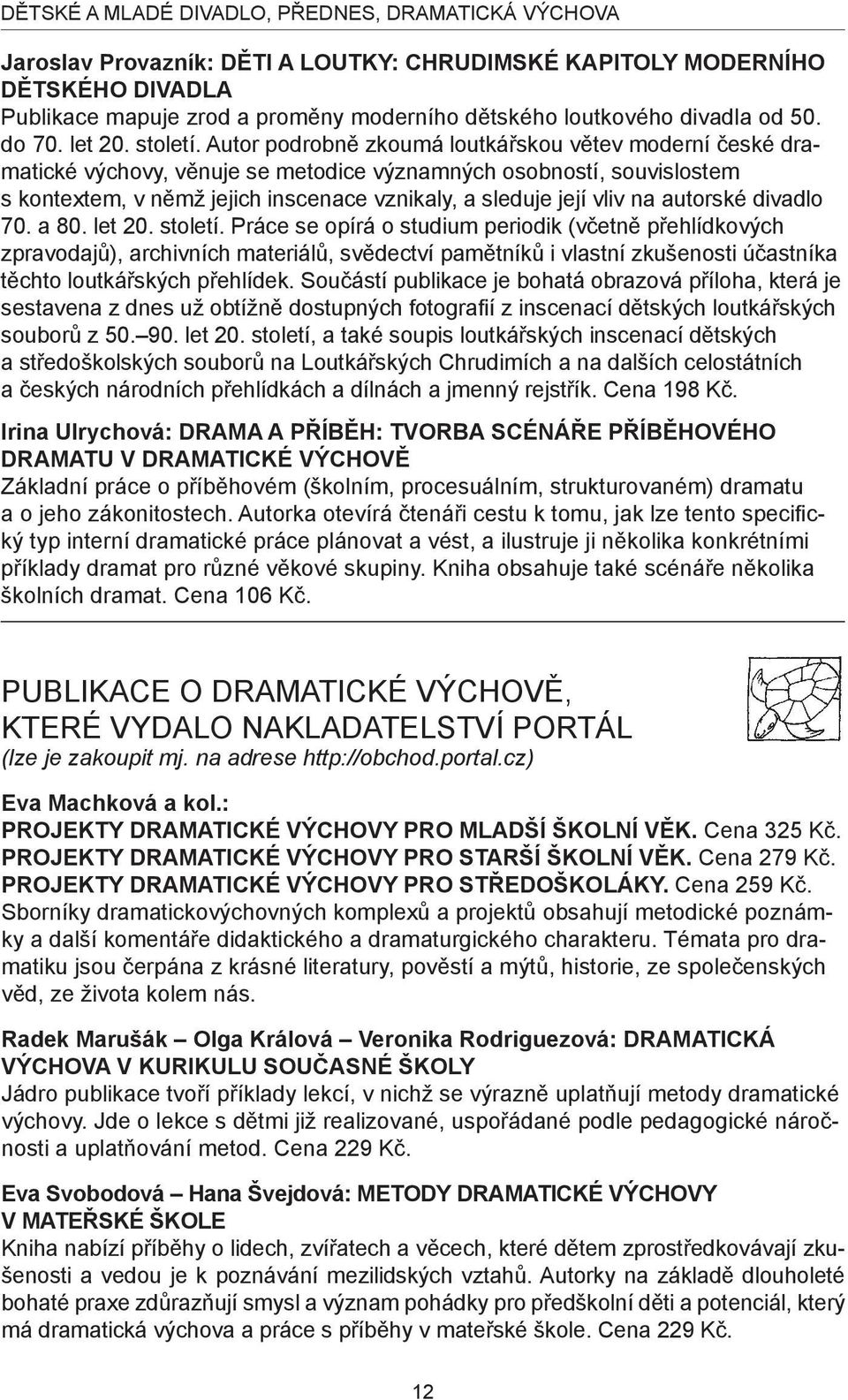 Autor podrobně zkoumá loutkářskou větev moderní české dramatické výchovy, věnuje se metodice významných osobností, souvislostem s kontextem, v němž jejich inscenace vznikaly, a sleduje její vliv na