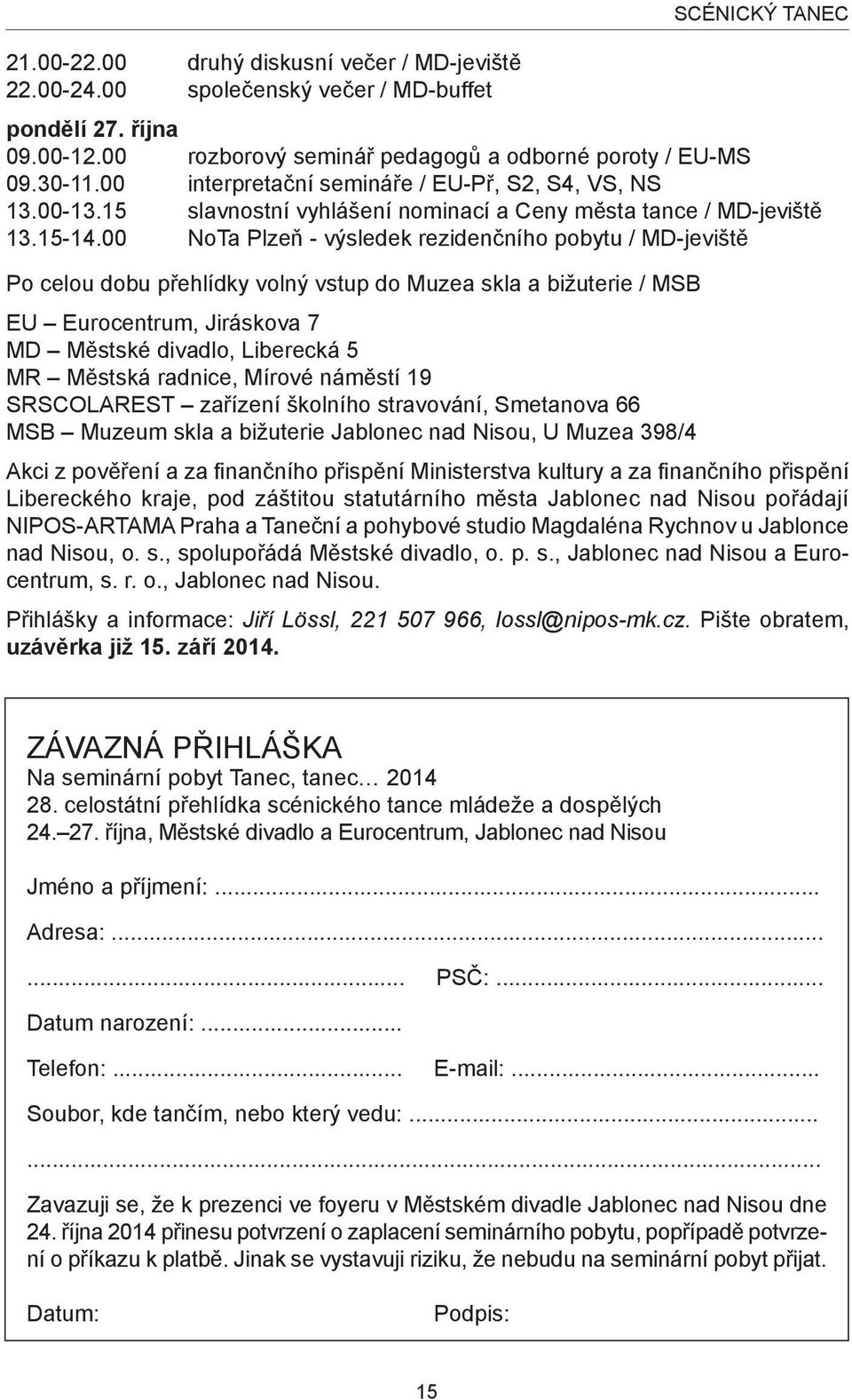 00 NoTa Plzeň - výsledek rezidenčního pobytu / MD-jeviště Po celou dobu přehlídky volný vstup do Muzea skla a bižuterie / MSB EU Eurocentrum, Jiráskova 7 MD Městské divadlo, Liberecká 5 MR Městská