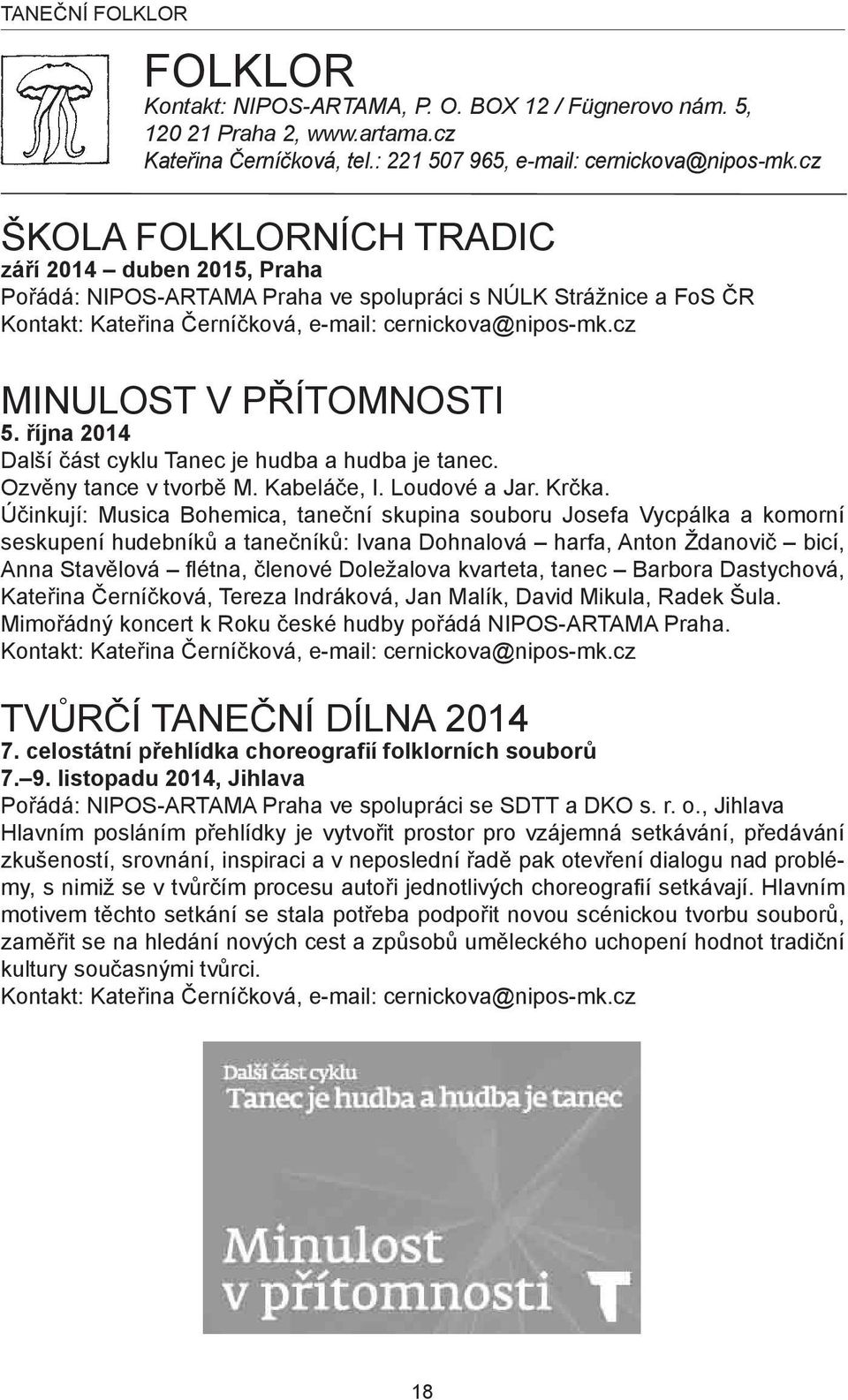 cz MINULOST V PŘÍTOMNOSTI 5. října 2014 Další část cyklu Tanec je hudba a hudba je tanec. Ozvěny tance v tvorbě M. Kabeláče, I. Loudové a Jar. Krčka.