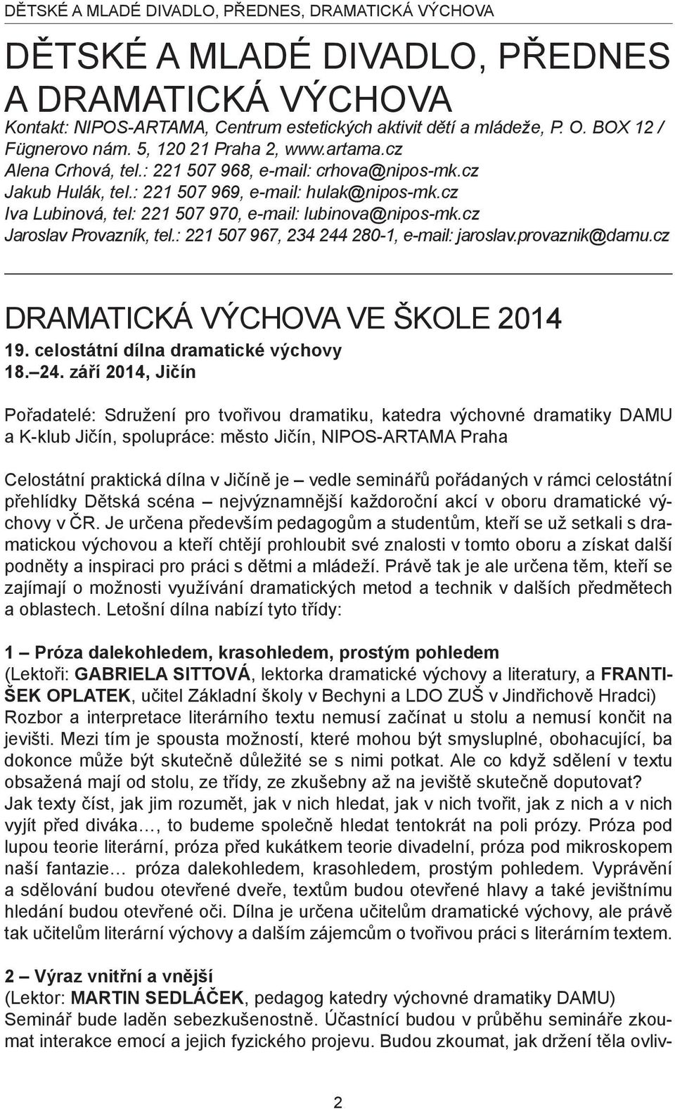 cz Iva Lubinová, tel: 221 507 970, e-mail: lubinova@nipos-mk.cz Jaroslav Provazník, tel.: 221 507 967, 234 244 280-1, e-mail: jaroslav.provaznik@damu.cz DRAMATICKÁ VÝCHOVA VE ŠKOLE 2014 19.