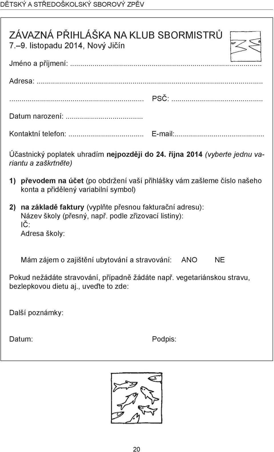 října 2014 (vyberte jednu variantu a zaškrtněte) 1) převodem na účet (po obdržení vaší přihlášky vám zašleme číslo našeho konta a přidělený variabilní symbol) 2) na základě faktury