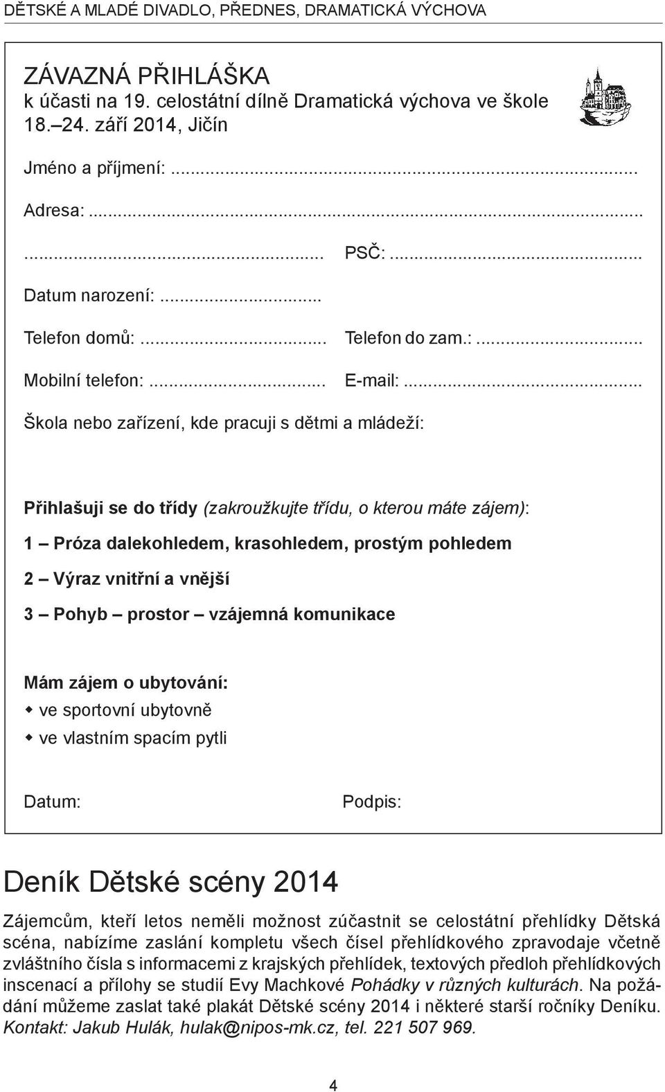 .. Škola nebo zařízení, kde pracuji s dětmi a mládeží: Přihlašuji se do třídy (zakroužkujte třídu, o kterou máte zájem): 1 Próza dalekohledem, krasohledem, prostým pohledem 2 Výraz vnitřní a vnější 3