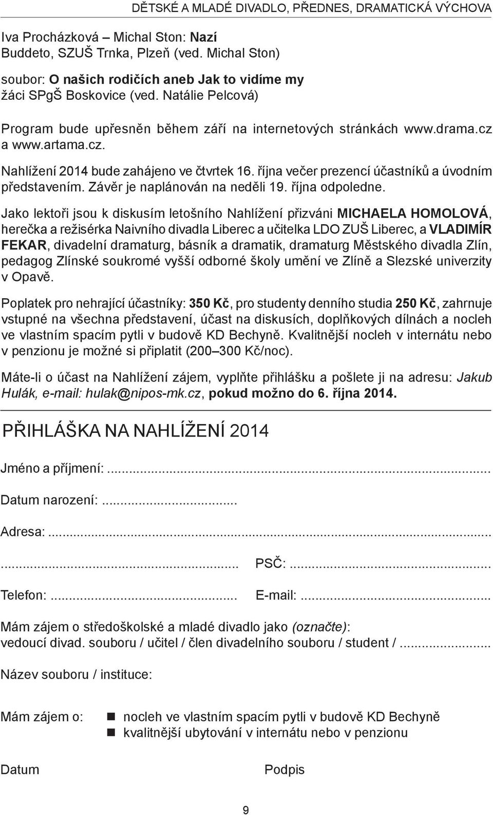 a www.artama.cz. Nahlížení 2014 bude zahájeno ve čtvrtek 16. října večer prezencí účastníků a úvodním představením. Závěr je naplánován na neděli 19. října odpoledne.