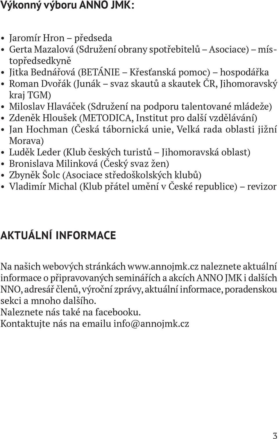 Velká rada oblasti jižní Morava) Luděk Leder (Klub českých turistů Jihomoravská oblast) Bronislava Milinková (Český svaz žen) Zbyněk Šolc (Asociace středoškolských klubů) Vladimír Michal (Klub přátel